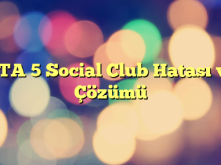 GTA 5 Social Club Hatası ve Çözümü