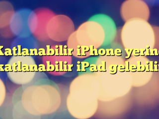 Katlanabilir iPhone yerine katlanabilir iPad gelebilir